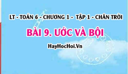 Khái niệm Ước và Bội là gì, Cách tìm Ước và Bội của một số? Toán 6 chân trời Tập 1 chương 1 Bài 9